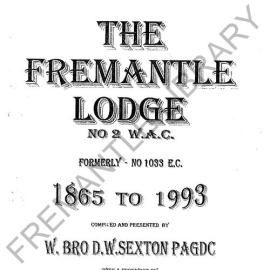 History of the Fremantle Lodge No. 2 W.A.C. formerly No.1033 E.C. : 1865 to 1993 / compiled and presented by W.Bro. D.W. Sexton PAGDC with a foreword by R.W. Bro D.K. Sawyer PJGW